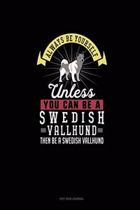 Always Be Yourself Unless You Can Be A Swedish Vallhund Then Be A Swedish Vallhund