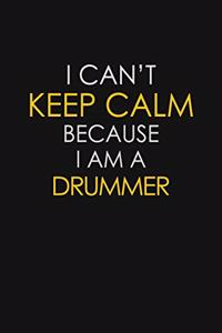 I Can't Keep Calm Because I Am A Drummer