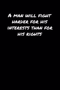 A Man Will Fight Harder For His Interests Than For His Rights