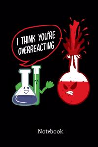 I Think You Are Overreacting Notebook
