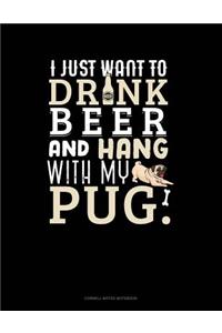 I Just Want To Drink Beer & Hang With My Pug