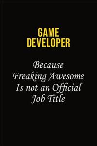 Game Developer Because Freaking Asweome Is Not An Official Job Title