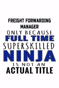 Freight Forwarding Manager Only Because Full Time Superskilled Ninja Is Not An Actual Title
