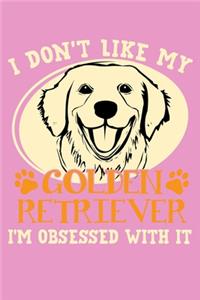 I Don't Like My Golden Retriever I'm Obsessed With It