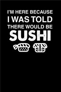 I'm Here Because I Was Told There Would Be Sushi