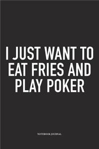 I Just Want To Eat Fries And Play Poker