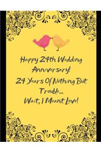 Happy 24th Wedding Anniversary! 24 Years Of Nothing But Trouble ... Wait, I Meant Love!