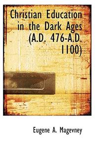 Christian Education in the Dark Ages (A.D. 476-A.D. 1100)