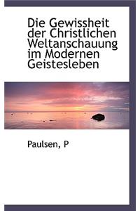 Die Gewissheit Der Christlichen Weltanschauung Im Modernen Geistesleben