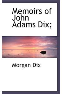 Memoirs of John Adams Dix;