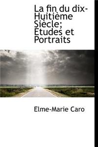 La Fin Du Dix-Huitième Siècle; Études Et Portraits