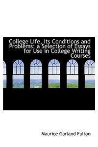 College Life, Its Conditions and Problems; A Selection of Essays for Use in College Writing Courses
