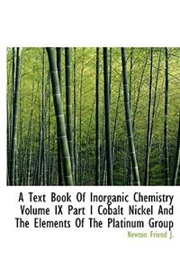 A Text Book of Inorganic Chemistry Volume IX Part I Cobalt Nickel and the Elements of the Platinum G