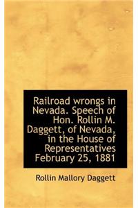 Railroad Wrongs in Nevada. Speech of Hon. Rollin M. Daggett, of Nevada, in the House of Representati