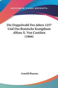 Die Doppelwahl Des Jahres 1257 Und Das Romische Konigthum Alfons X. Von Castilien (1866)
