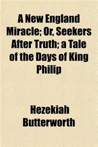A New England Miracle; Or, Seekers After Truth; A Tale of the Days of King Philip