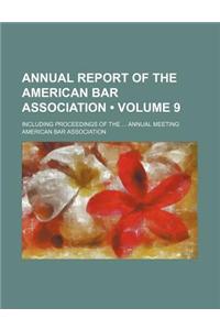 Annual Report of the American Bar Association (Volume 9); Including Proceedings of the Annual Meeting