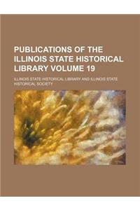Publications of the Illinois State Historical Library Volume 19