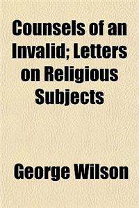 Counsels of an Invalid; Letters on Religious Subjects