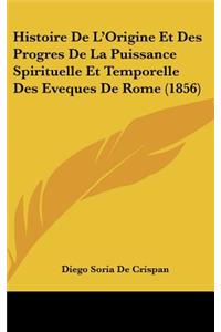 Histoire de L'Origine Et Des Progres de La Puissance Spirituelle Et Temporelle Des Eveques de Rome (1856)