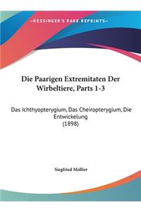 Die Paarigen Extremitaten Der Wirbeltiere, Parts 1-3: Das Ichthyopterygium, Das Cheiropterygium, Die Entwickelung (1898)