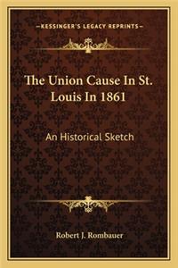 Union Cause in St. Louis in 1861 the Union Cause in St. Louis in 1861