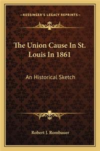 Union Cause in St. Louis in 1861 the Union Cause in St. Louis in 1861