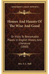 Homes And Haunts Of The Wise And Good