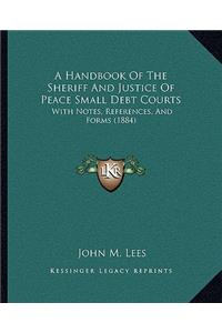 Handbook of the Sheriff and Justice of Peace Small Debt Courts