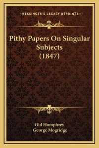 Pithy Papers on Singular Subjects (1847)