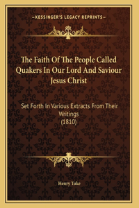 The Faith Of The People Called Quakers In Our Lord And Saviour Jesus Christ
