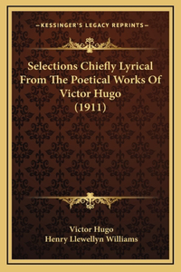Selections Chiefly Lyrical From The Poetical Works Of Victor Hugo (1911)