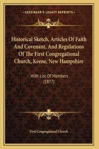 Historical Sketch, Articles Of Faith And Covenant, And Regulations Of The First Congregational Church, Keene, New Hampshire