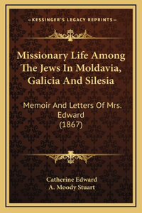 Missionary Life Among The Jews In Moldavia, Galicia And Silesia