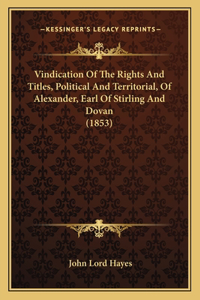 Vindication Of The Rights And Titles, Political And Territorial, Of Alexander, Earl Of Stirling And Dovan (1853)