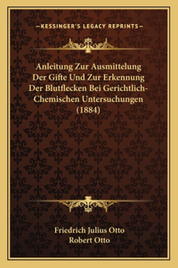 Anleitung Zur Ausmittelung Der Gifte Und Zur Erkennung Der Blutflecken Bei Gerichtlich-Chemischen Untersuchungen (1884)