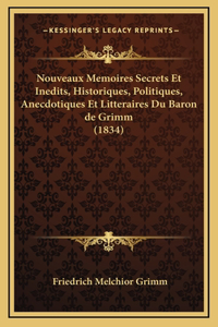 Nouveaux Memoires Secrets Et Inedits, Historiques, Politiques, Anecdotiques Et Litteraires Du Baron de Grimm (1834)