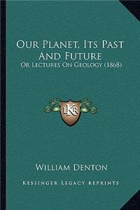 Our Planet, Its Past And Future