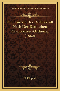 Die Einrede Der Rechtskraft Nach Der Deutschen Civilprozess-Ordnung (1882)