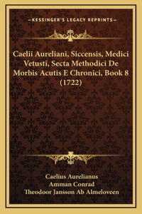 Caelii Aureliani, Siccensis, Medici Vetusti, Secta Methodici De Morbis Acutis E Chronici, Book 8 (1722)