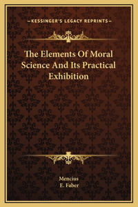 The Elements Of Moral Science And Its Practical Exhibition