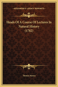 Heads Of A Course Of Lectures In Natural History (1782)