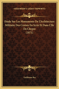 Etude Sur Les Monuments De L'Architecture Militaire Des Croises En Syrie Et Dans L'Ile De Chypre (1871)