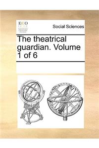 The Theatrical Guardian. Volume 1 of 6