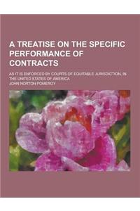 A Treatise on the Specific Performance of Contracts; As It Is Enforced by Courts of Equitable Jurisdiction, in the United States of America