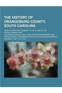 The History of Orangeburg County, South Carolina; From Its First Settlement to the Close of the Revolutionary War