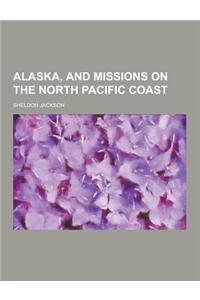 Alaska, and Missions on the North Pacific Coast
