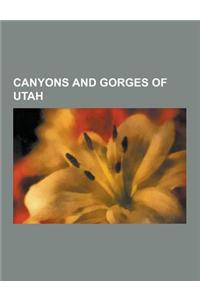 Canyons and Gorges of Utah: American Fork Canyon, Big Cottonwood Canyon, Blue John Canyon, Box Elder Canyon, Bryce Canyon National Park, Buckskin