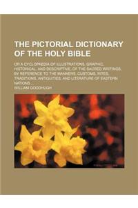 The Pictorial Dictionary of the Holy Bible; Or a Cyclopaedia of Illustrations, Graphic, Historical, and Descriptive, of the Sacred Writings, by Refere