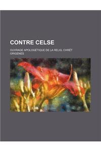 Contre Celse; Ouvrage Apologetique de La Relig. Chret
